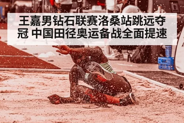 王嘉男钻石联赛洛桑站跳远夺冠 中国田径奥运备战全面提速